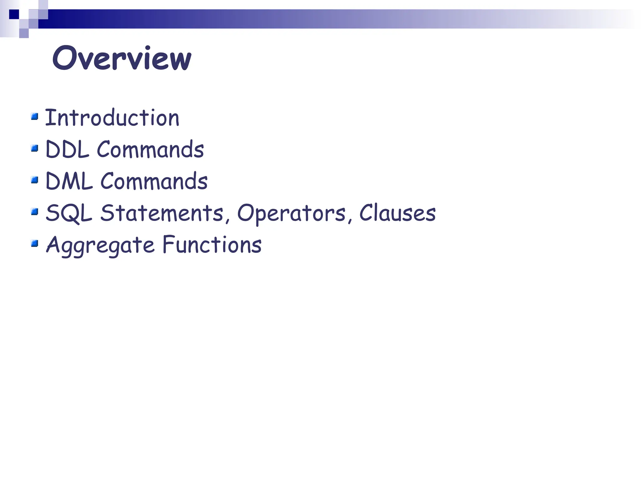 Overview Introduction DDL Commands DML Commands SQL Statements, Operators, Clauses Aggregate Functions 