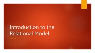 Introduction to the
Relational Model
UNIT - II
 