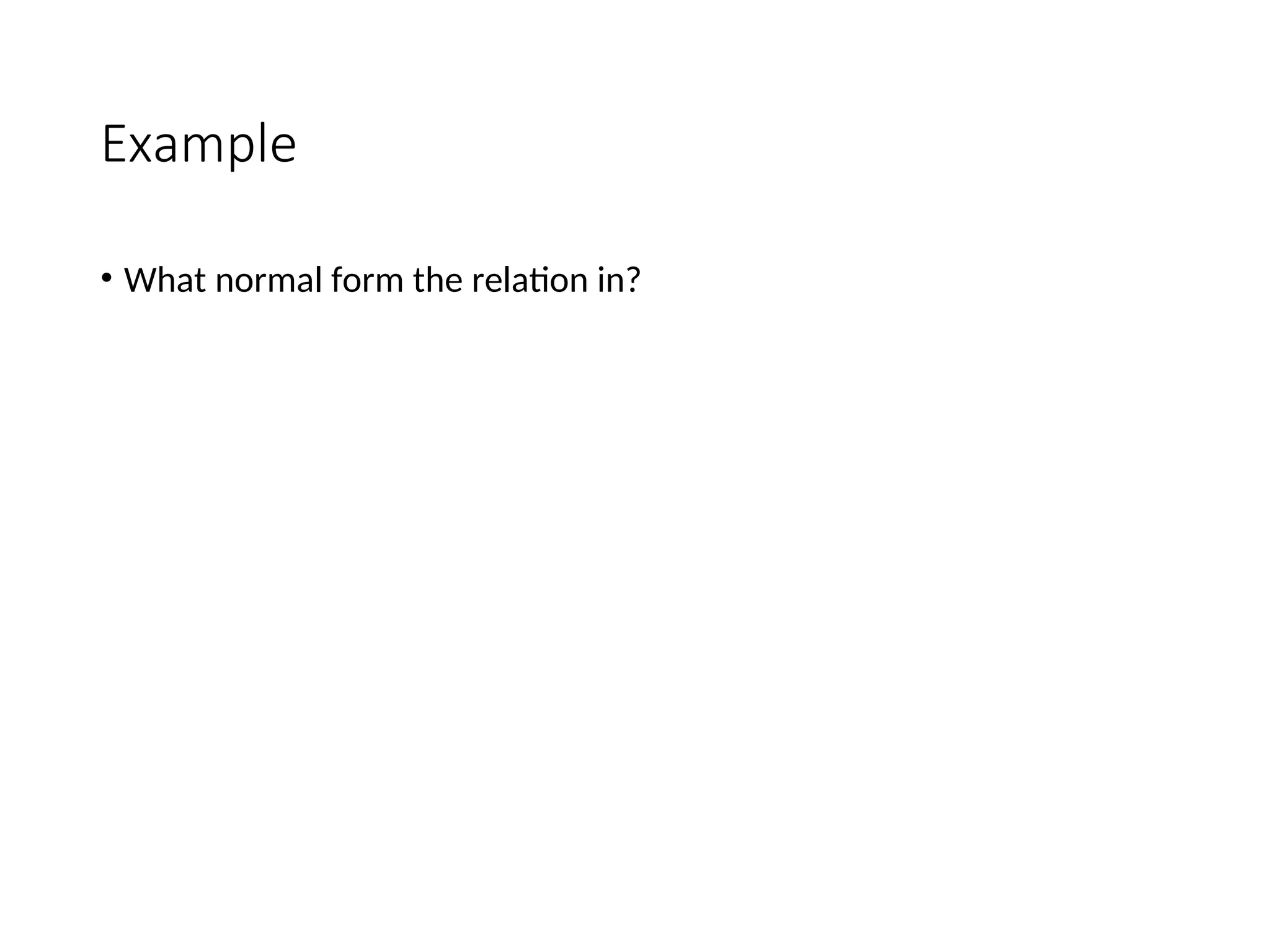 Example • What normal form the relation in? 