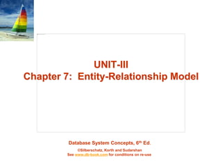 Database System Concepts, 6th Ed.
©Silberschatz, Korth and Sudarshan
See www.db-book.com for conditions on re-use
UNIT-III
Chapter 7: Entity-Relationship Model
 