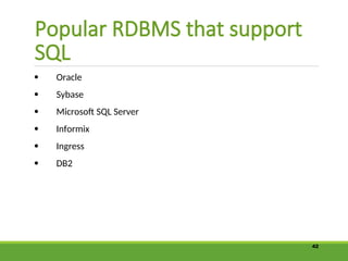 Popular RDBMS that support
SQL
 Oracle
 Sybase
 Microsoft SQL Server
 Informix
 Ingress
 DB2
42
 