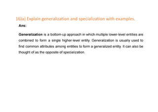 16)a) Explain generalization and specialization with examples.
 