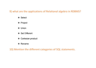 9) what are the applications of Relational algebra in RDBMS?
10) Mention the different categories of SQL statements.
 