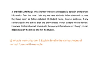 b) what is normalization ? Explain briefly the various types of
normal forms with example.
 