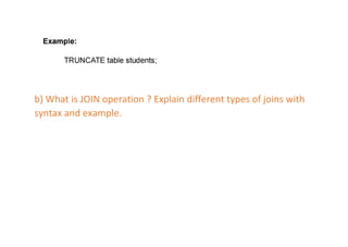 b) What is JOIN operation ? Explain different types of joins with
syntax and example.
 