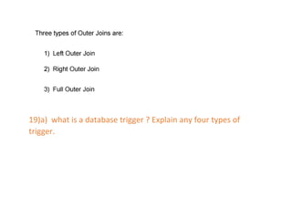 19)a) what is a database trigger ? Explain any four types of
trigger.
 