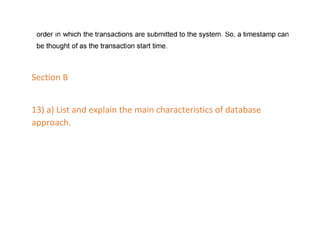 Section B
13) a) List and explain the main characteristics of database
approach.
 