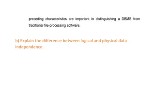 b) Explain the difference between logical and physical data
independence.
 