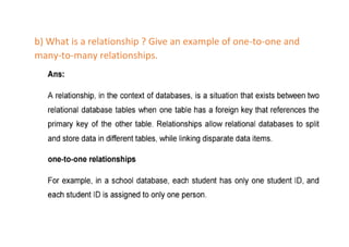 b) What is a relationship ? Give an example of one-to-one and
many-to-many relationships.
 