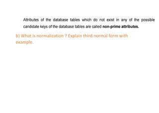 b) What is normalization ? Explain third normal form with
example.
 