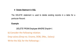 b) Consider the following relation.
Emp-salary (Emp-no. Ename, DOB, DNo., Salary)
Write the SQL for the followings :
 