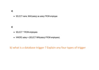 b) what is a database trigger ? Explain any four types of trigger
 
