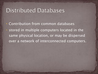 Contribution from common databases stored in multiple computers located in the same physical location, or may be dispersed over a network of interconnected computers.  