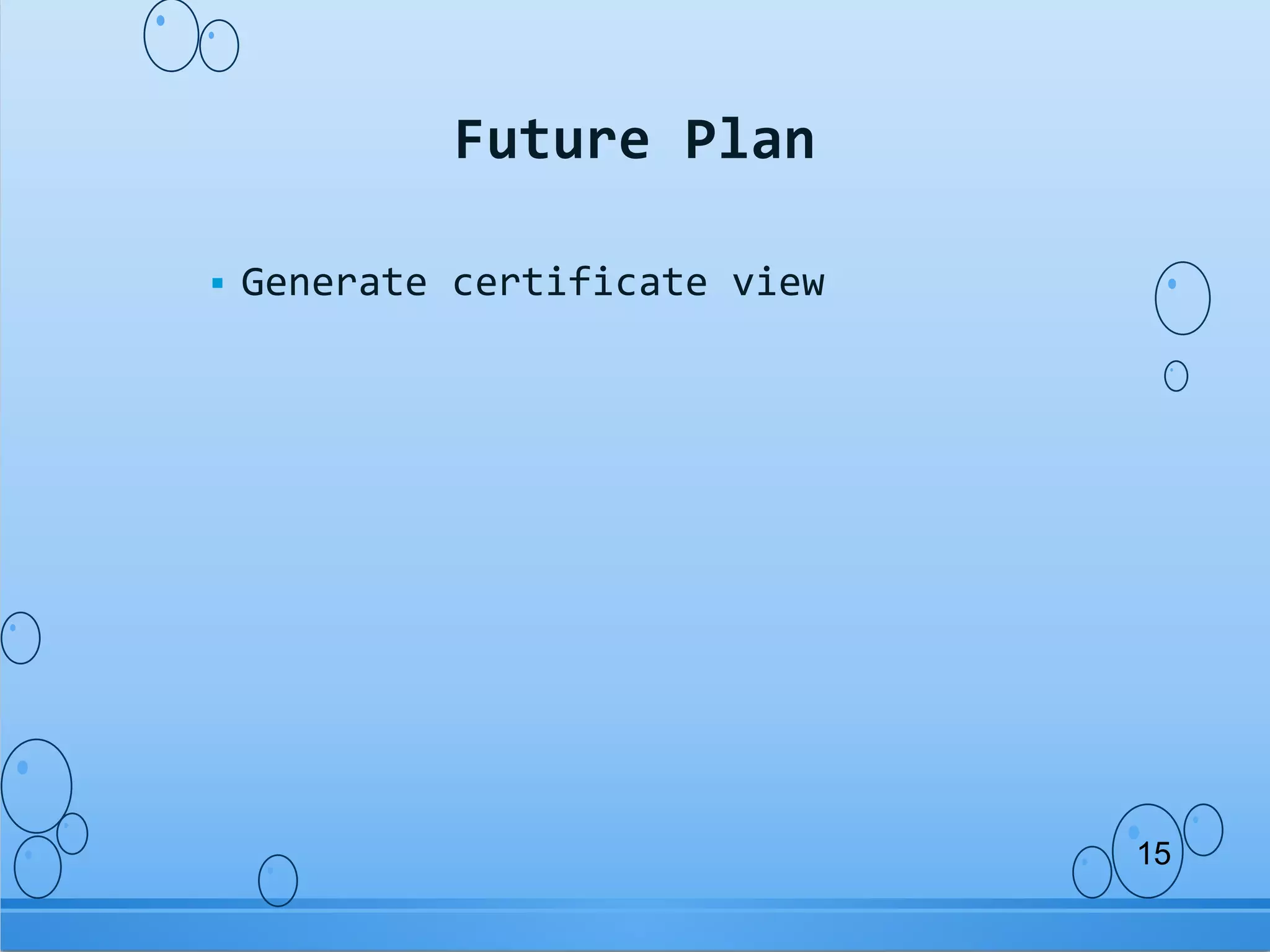  Generate certificate view
Future Plan
15