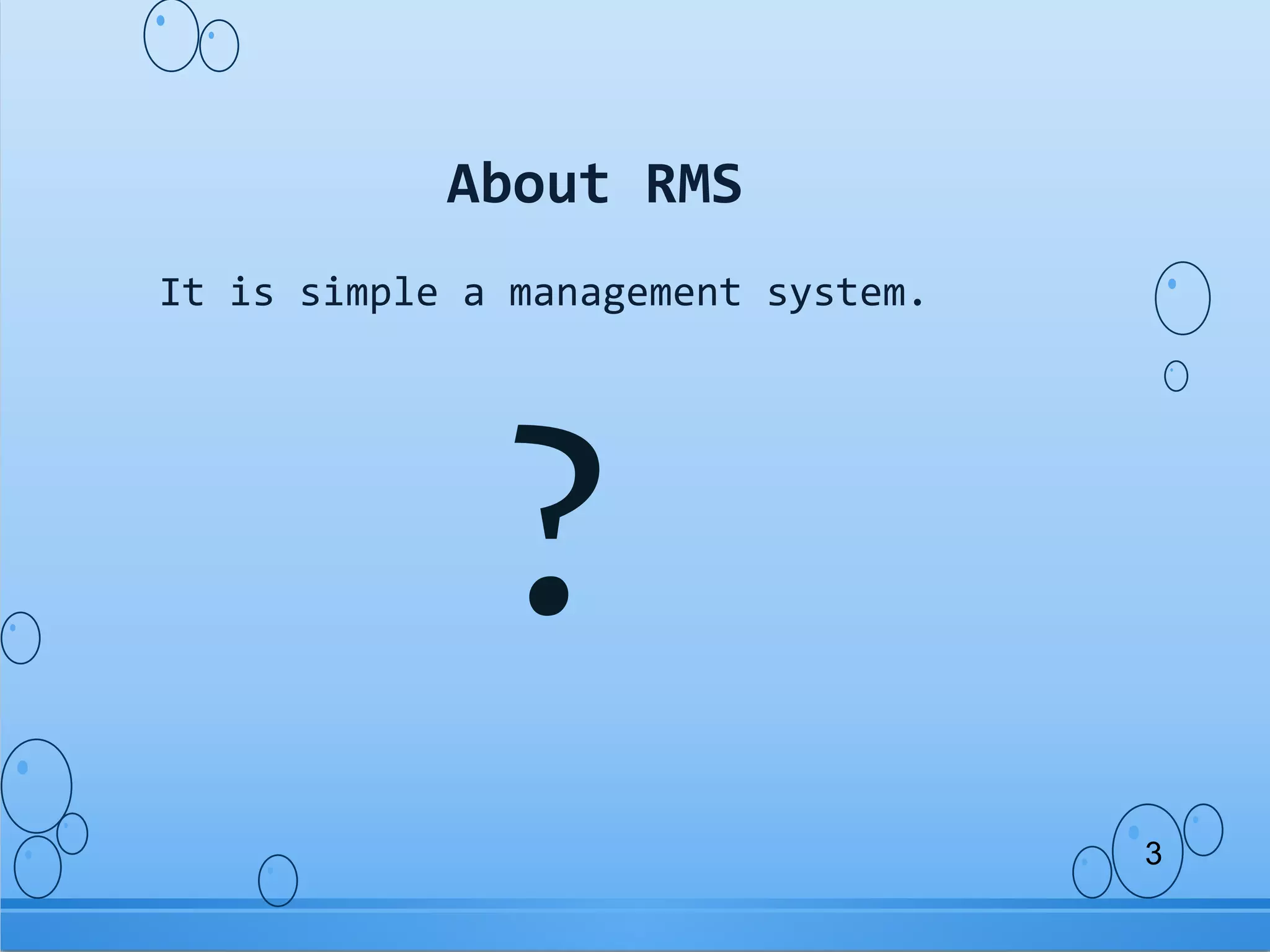 It is simple a management system.
About RMS
?
3