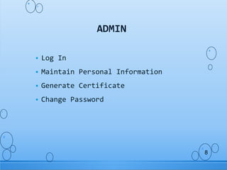  Log In
 Maintain Personal Information
 Generate Certificate
 Change Password
ADMIN
8
 