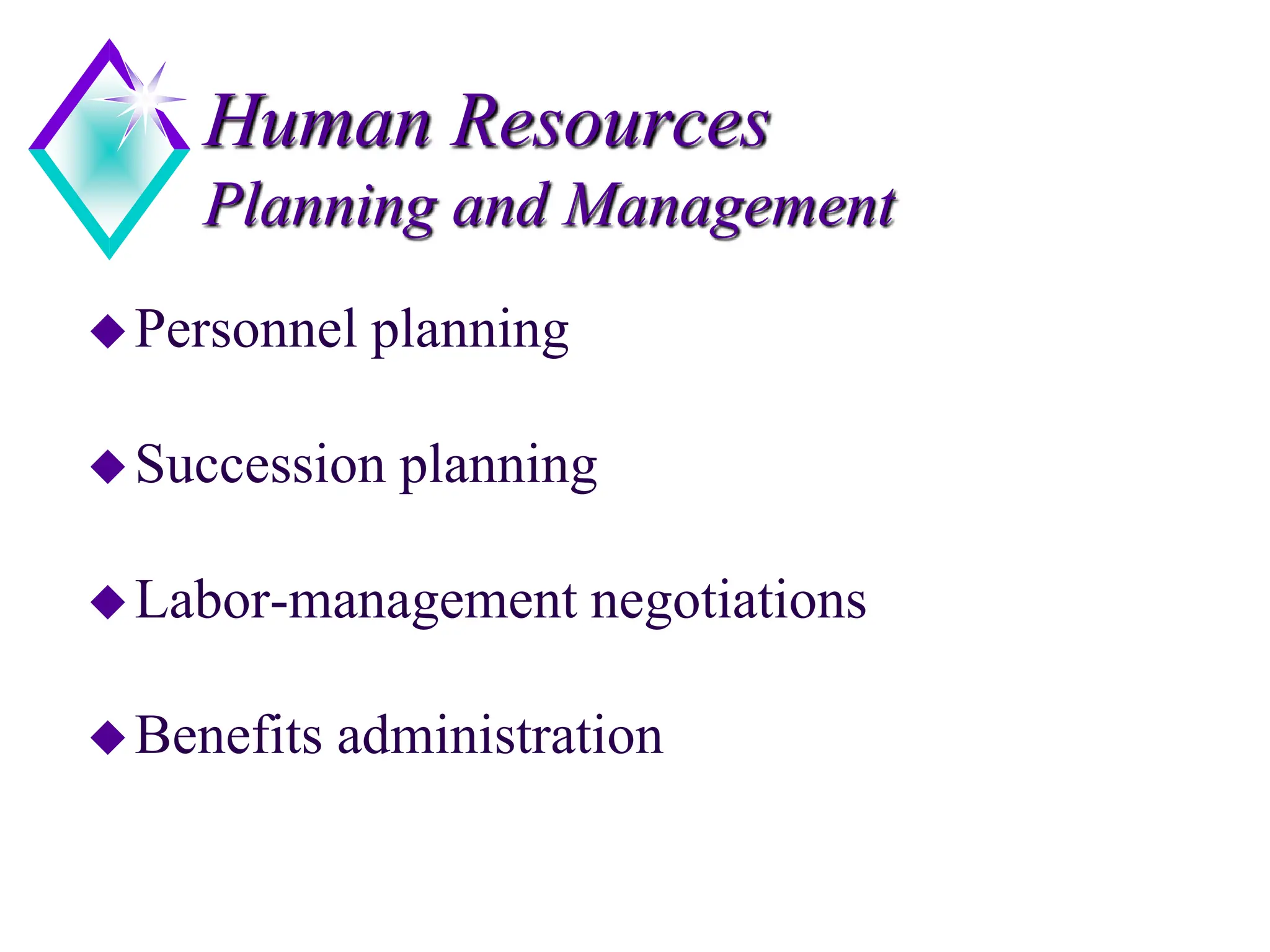 Human Resources
Planning and Management
Personnel planning
Succession planning
Labor-management negotiations
Benefits administration
 