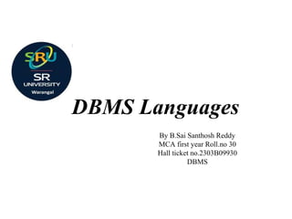 DBMS Languages
By B.Sai Santhosh Reddy
MCA first year Roll.no 30
Hall ticket no.2303B09930
DBMS
 