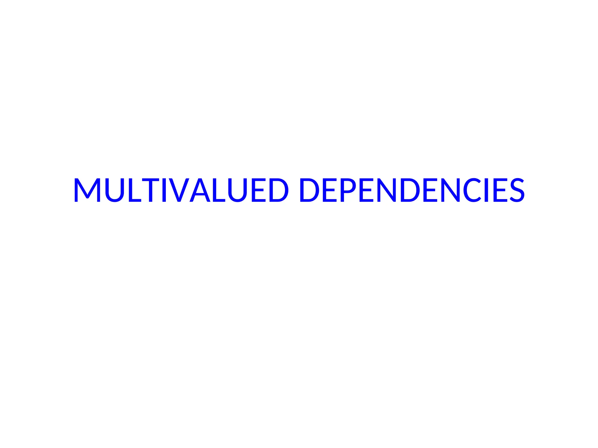 MULTIVALUED DEPENDENCIES
 