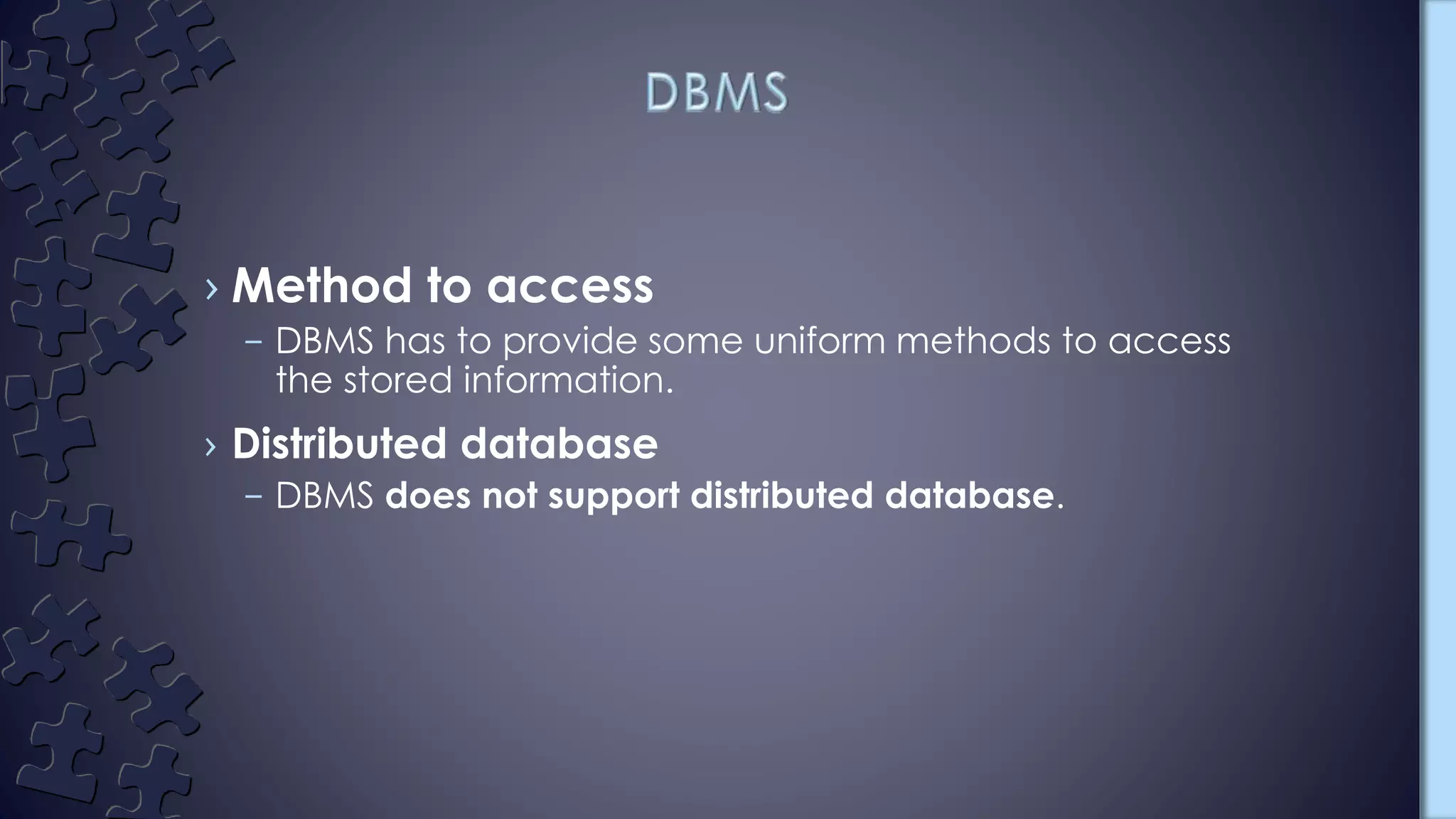 › Method to access
– DBMS has to provide some uniform methods to access
the stored information.
› Distributed database
– DBMS does not support distributed database.
