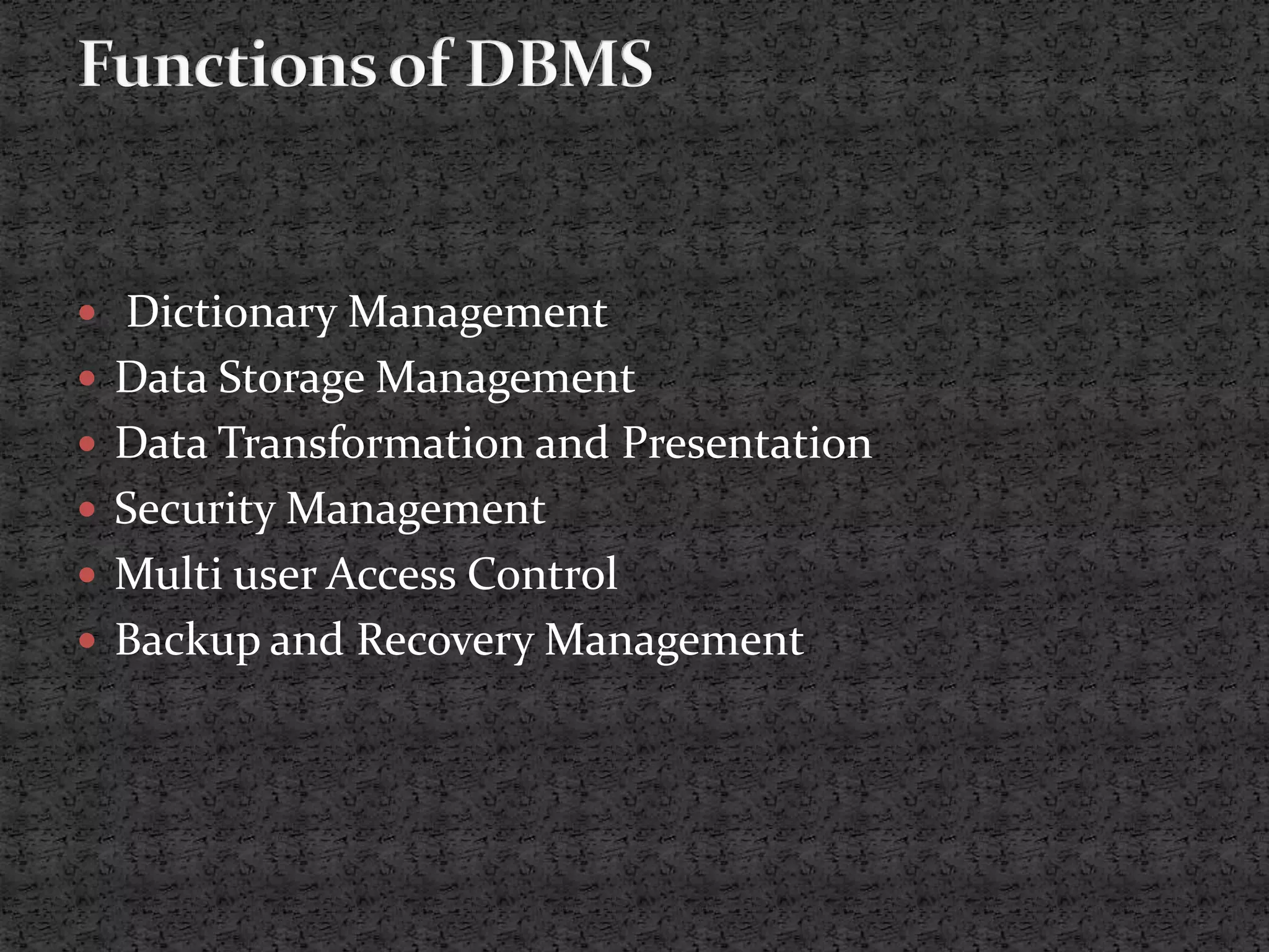  Dictionary Management  Data Storage Management  Data Transformation and Presentation  Security Management  Multi user Access Control  Backup and Recovery Management 