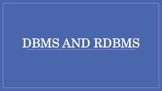 DBMS AND RDBMS
 