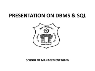 PRESENTATION ON DBMS & SQL
SCHOOL OF MANAGEMENT NIT-W
 