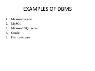 EXAMPLES OF DBMS
1. Microsoft access
2. MySQL
3. Microsoft SQL server
4. Oracle
5. File maker pro
 