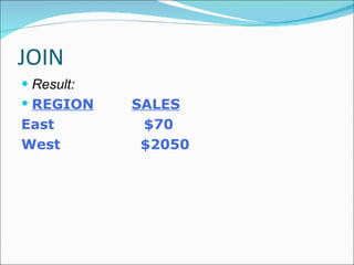 JOIN Result: REGION    SALES East   $70 West   $2050 