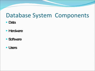 Database System  Components Data Hardware Software Users 