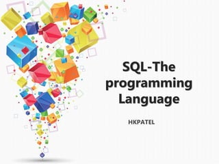 SQL-The
programming
Language
HKPATEL
 