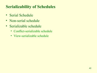 40
Serializability of Schedules
• Serial Schedule
• Non-serial schedule
• Serializable schedule
• Conflict-serializable schedule
• View-serializable schedule
 