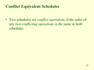 50
Conflict Equivalent Schedules
• Two schedules are conflict equivalent, if the order of
any two conflicting operations is the same in both
schedules
 
