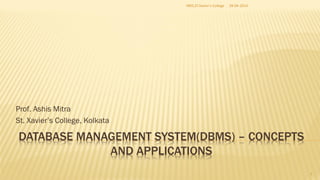 DATABASE MANAGEMENT SYSTEM(DBMS) – CONCEPTS
AND APPLICATIONS
Prof. Ashis Mitra
St. Xavier’s College, Kolkata
28-04-2014HRIS,ST.Xavier's College
1
 
