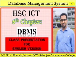 Database Management System
Md. Ikbal Hossain,Lecturer(ICT),Adamjee Cantonment College
P-1
 