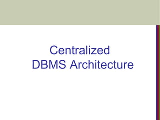 Centralized
DBMS Architecture
 