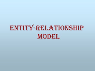 Entity-Relationship
Model
 