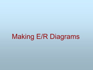 Making E/R Diagrams
 