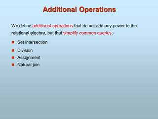 Additional Operations
We define additional operations that do not add any power to the
relational algebra, but that simplify common queries.
 Set intersection
 Division
 Assignment
 Natural join
 