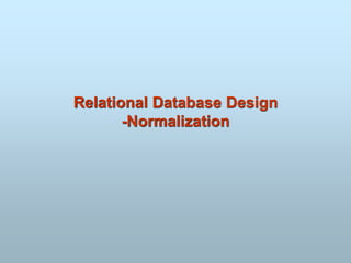 Relational Database Design
-Normalization
 