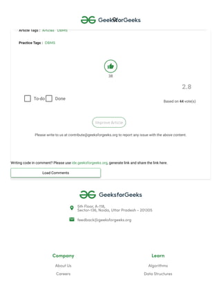 Improved By : nerdynikhil, vishwasganatra19
Article Tags : Articles DBMS
Practice Tags : DBMS

38
Improve Article
Please write to us at contribute@geeksforgeeks.org to report any issue with the above content.
Writing code in comment? Please use ide.geeksforgeeks.org, generate link and share the link here.
Load Comments

5th Floor, A-118,
Sector-136, Noida, Uttar Pradesh - 201305
 feedback@geeksforgeeks.org
Company
About Us
Careers
Learn
Algorithms
Data Structures
To-do Done
2.8
Based on 44 vote(s)

 