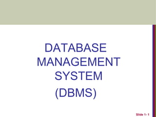 DATABASE
MANAGEMENT
SYSTEM
(DBMS)
Slide 1- 1
 