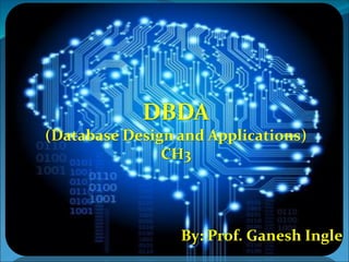 DBDA
(Database Design and Applications)
CH3
By: Prof. Ganesh Ingle
 