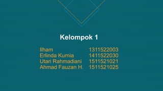 Kelompok 1
Ilham 1311522003
Erlinda Kurnia 1411522030
Utari Rahmadiani 1511521021
Ahmad Fauzan H. 1511521025
 