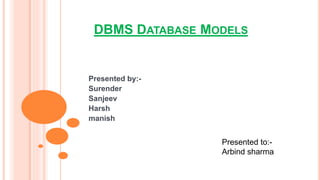 DBMS DATABASE MODELS
Presented by:-
Surender
Sanjeev
Harsh
manish
Presented to:-
Arbind sharma
 