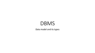 DBMS
Data model and its types
 