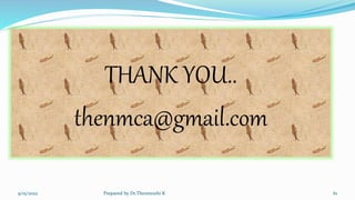 THANK YOU..
thenmca@gmail.com
9/15/2022 Prepared by Dr.Thenmozhi K 61
 