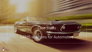 Case Study
DBMS solutions for Automotive
 