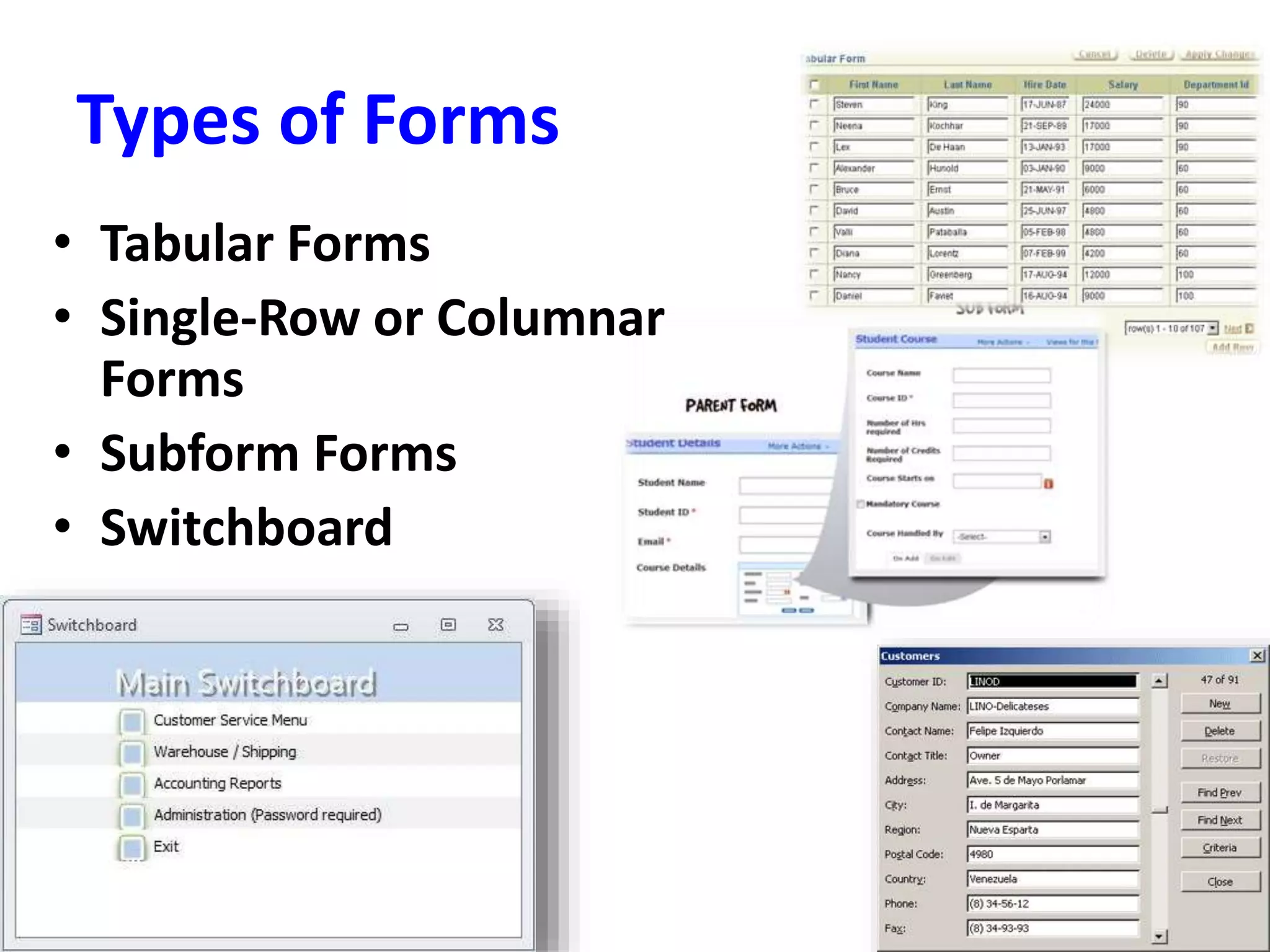 Types of Forms
• Tabular Forms
• Single-Row or Columnar
Forms
• Subform Forms
• Switchboard
 