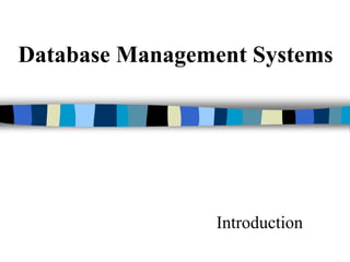 Introduction
Database Management Systems
 
